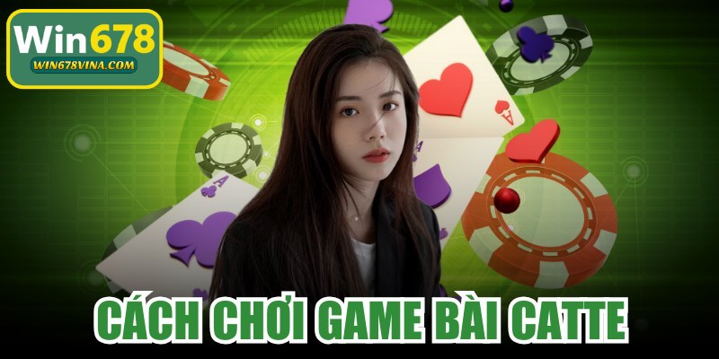 Cách Chơi Game Bài Catte